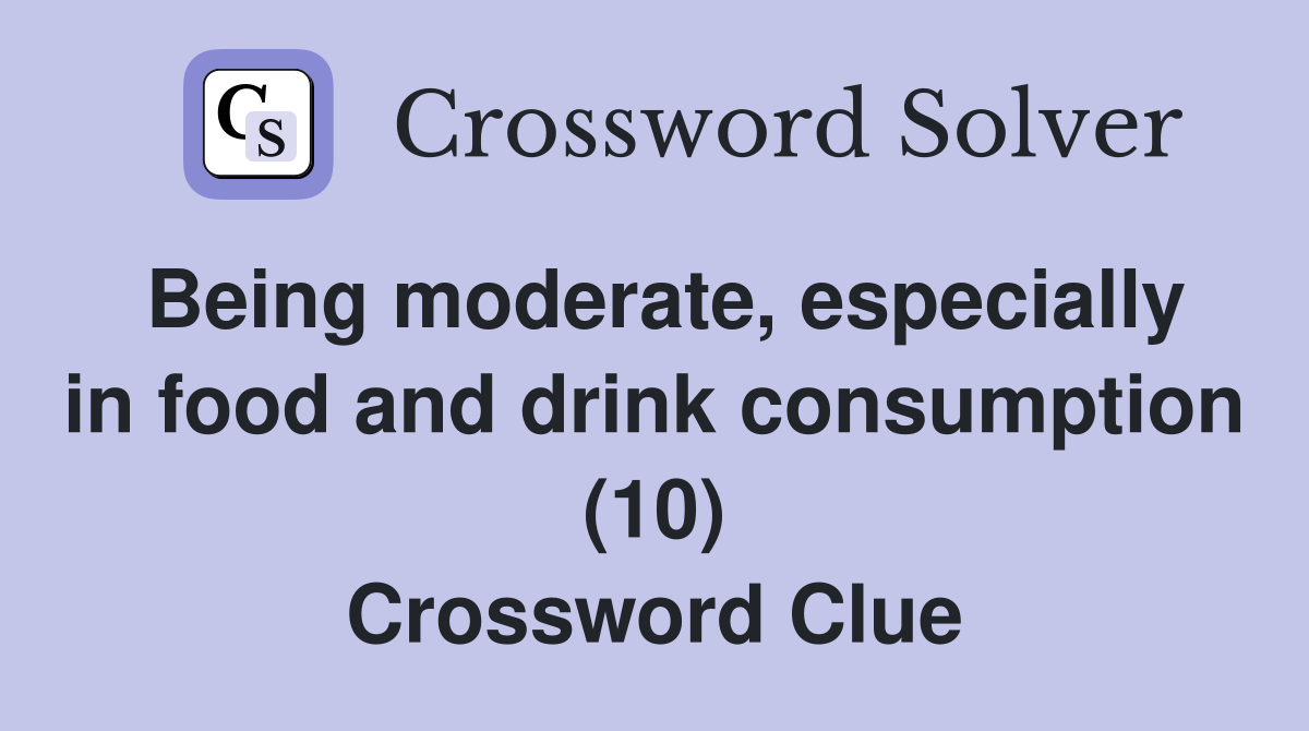 Being moderate, especially in food and drink consumption (10) Crossword Clue
