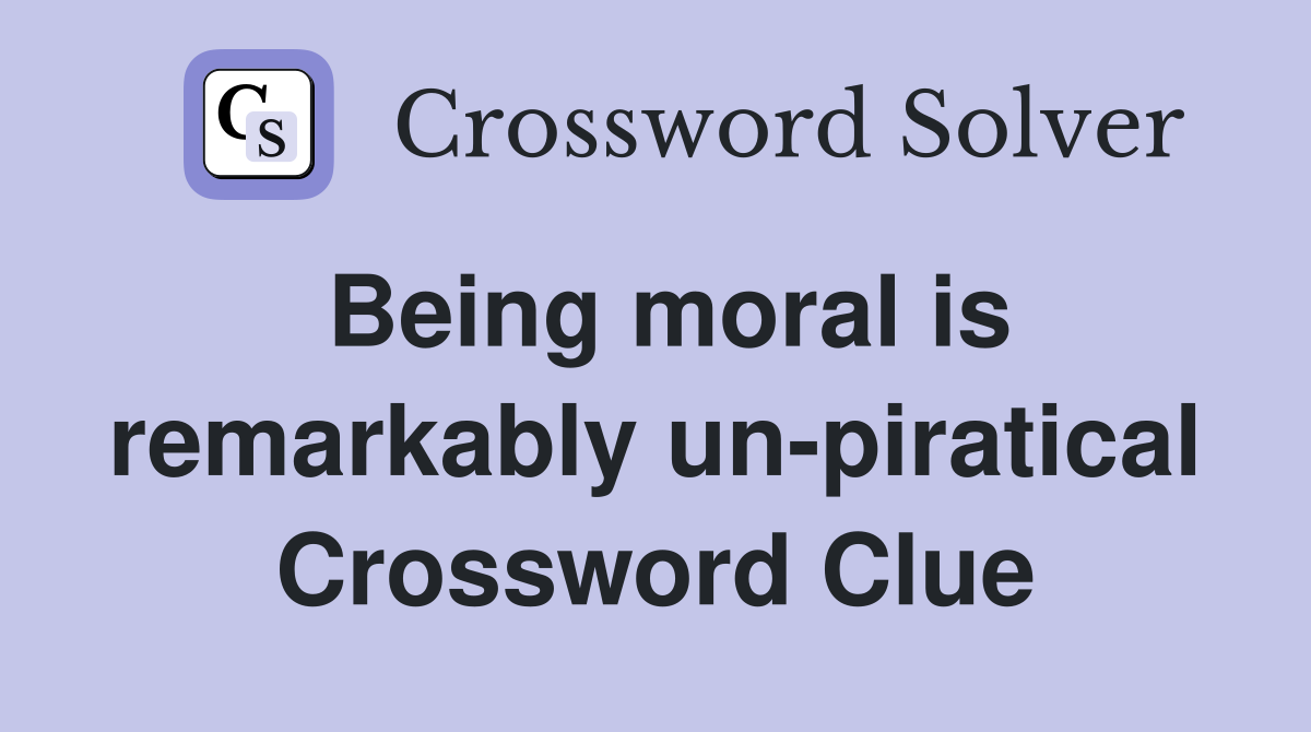 Being moral is remarkably un-piratical Crossword Clue