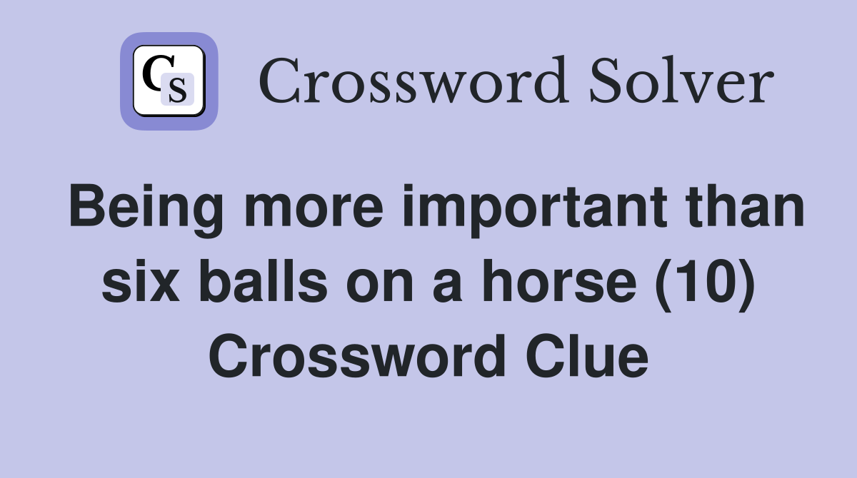 Being more important than six balls on a horse (10) Crossword Clue
