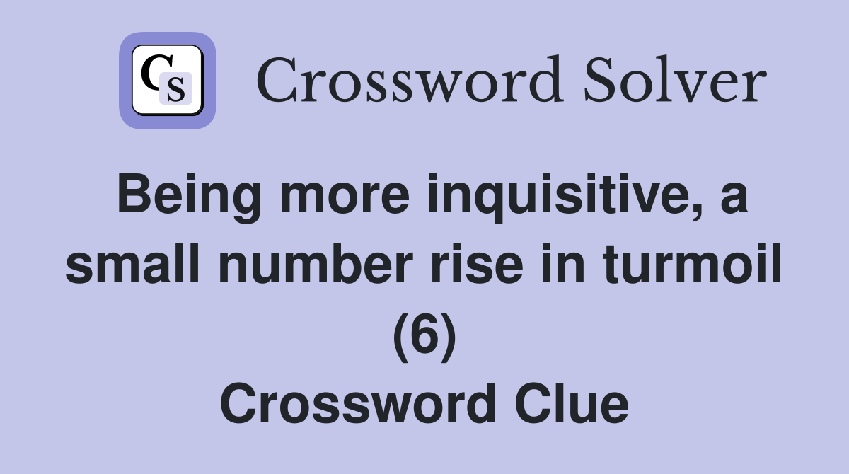 Being more inquisitive, a small number rise in turmoil (6) Crossword Clue