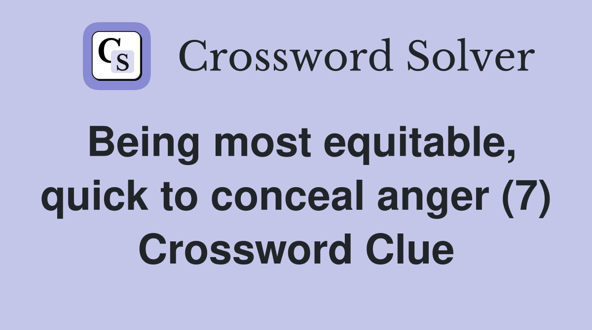 Being most equitable, quick to conceal anger (7) Crossword Clue