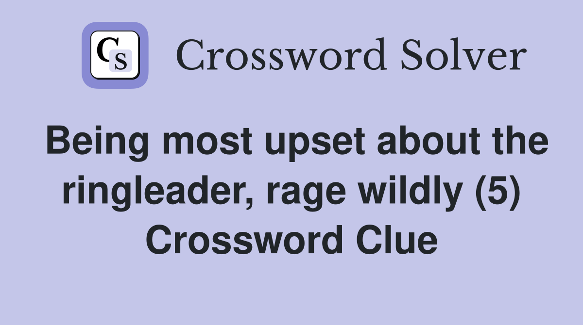 Being most upset about the ringleader, rage wildly (5) Crossword Clue
