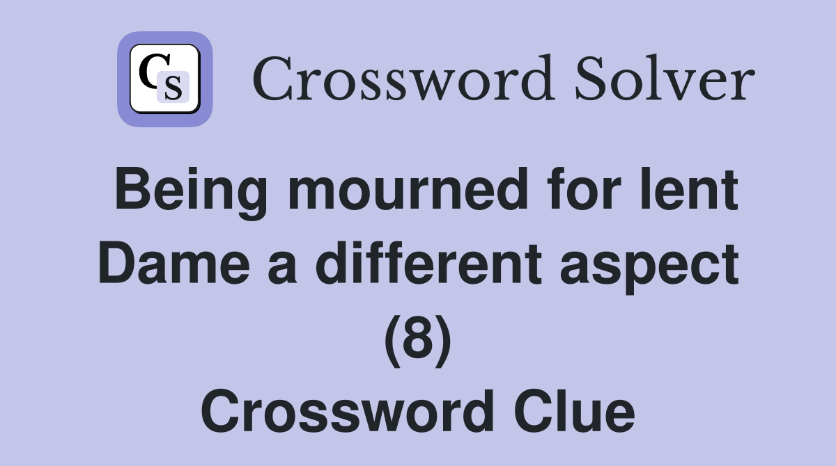 Being mourned for lent Dame a different aspect (8) Crossword Clue