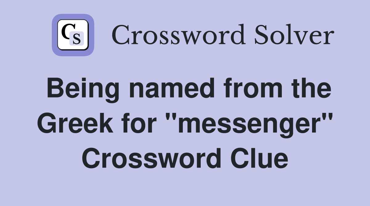 Being named from the Greek for "messenger" Crossword Clue