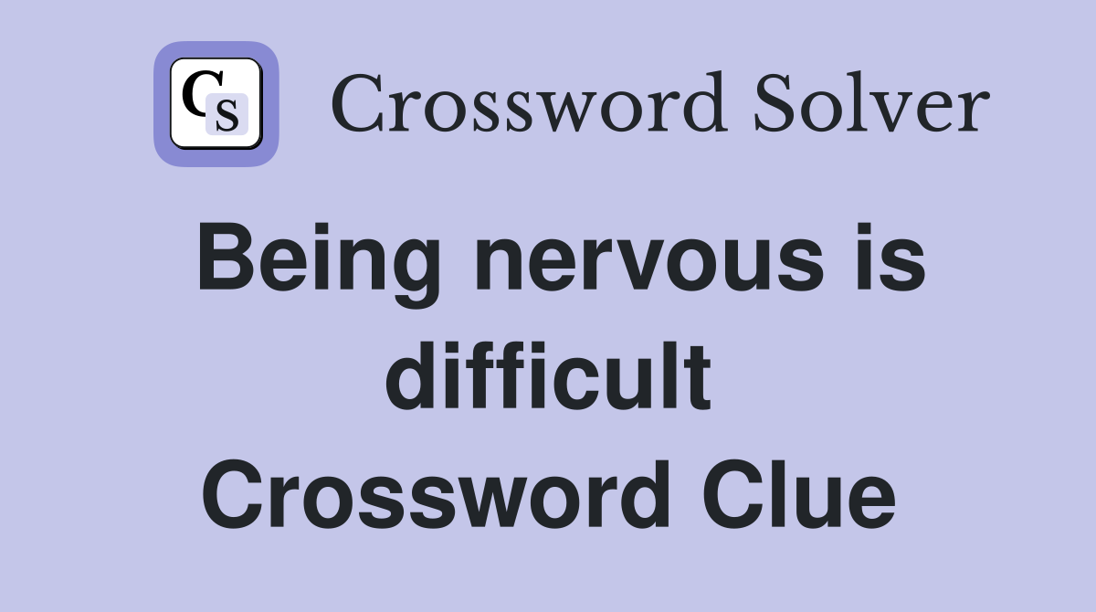 Being nervous is difficult Crossword Clue