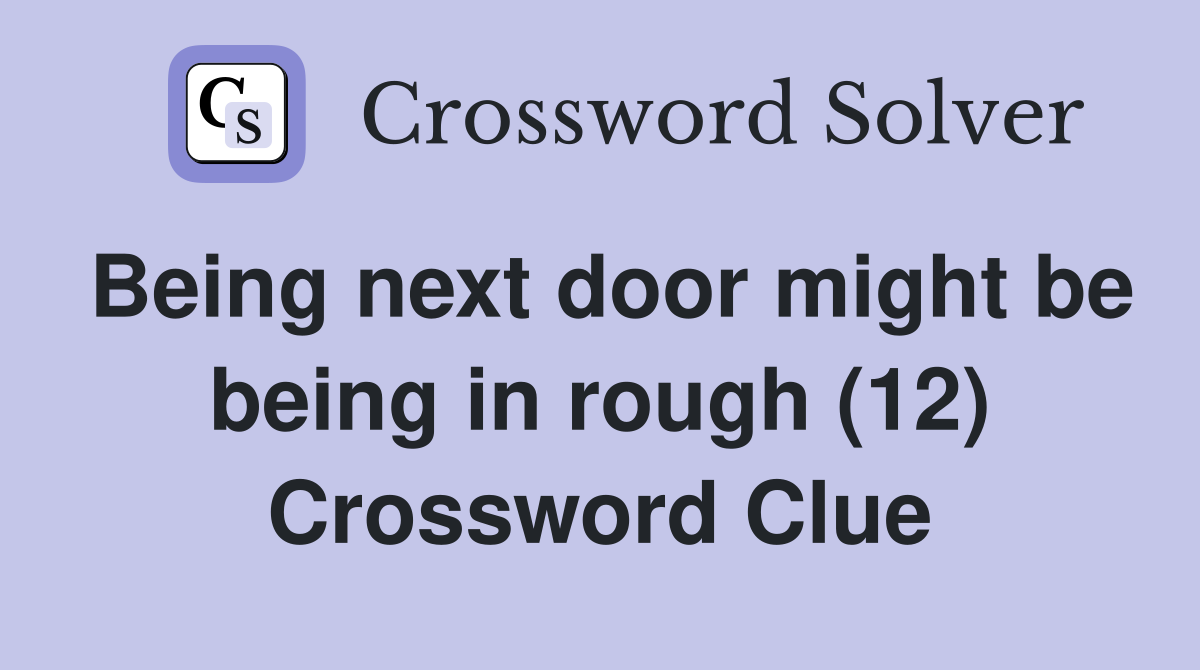 Being next door might be being in rough (12) Crossword Clue