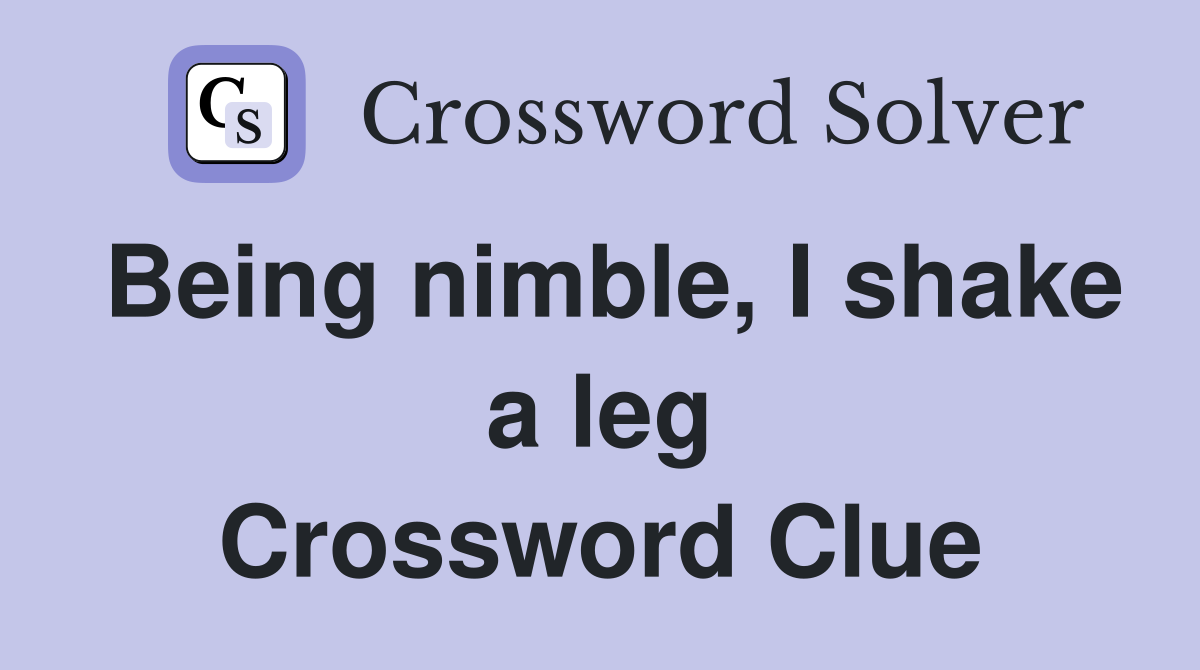 Being nimble, I shake a leg Crossword Clue