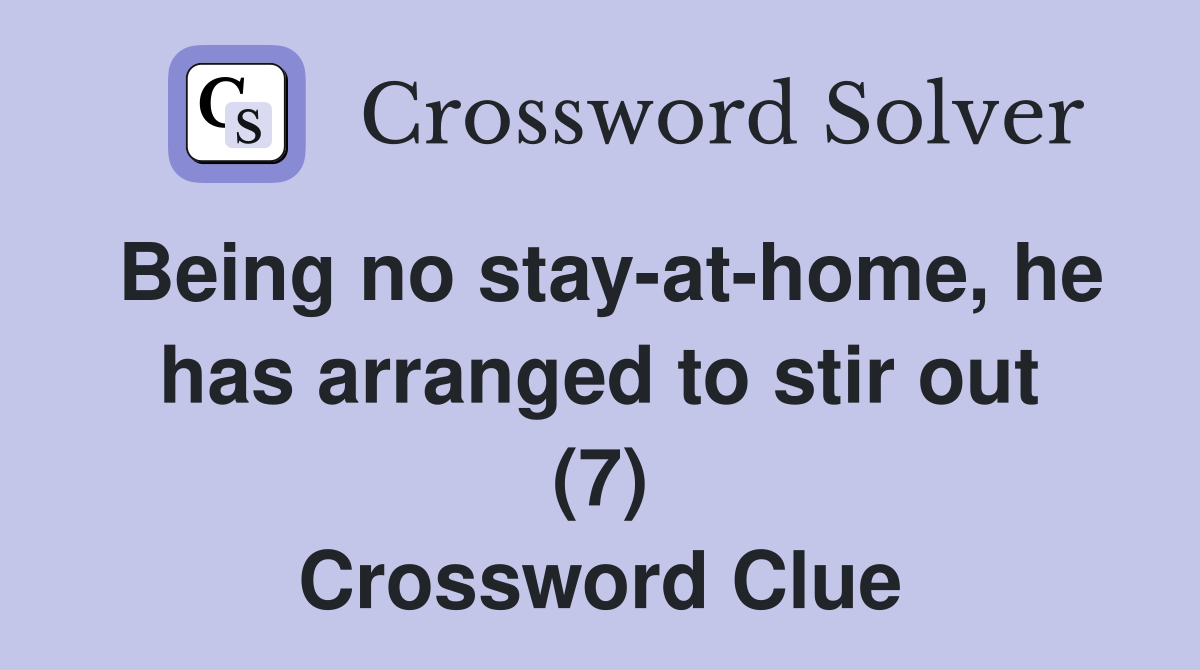 Being no stay-at-home, he has arranged to stir out (7) Crossword Clue