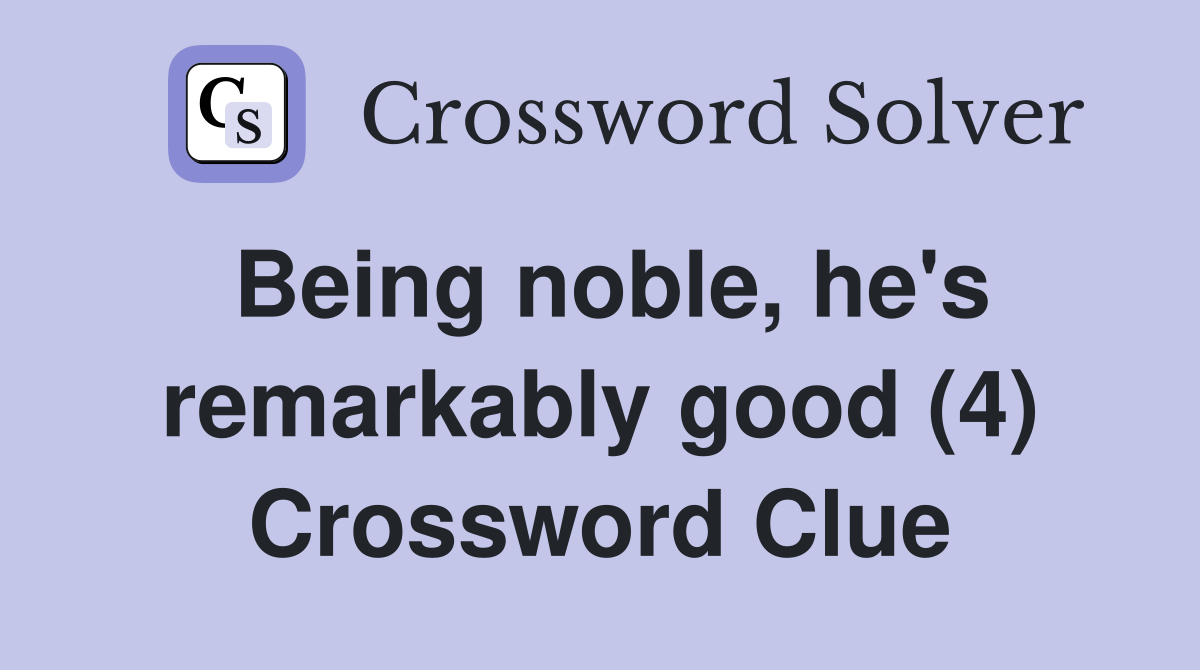 Being noble, he's remarkably good (4) Crossword Clue