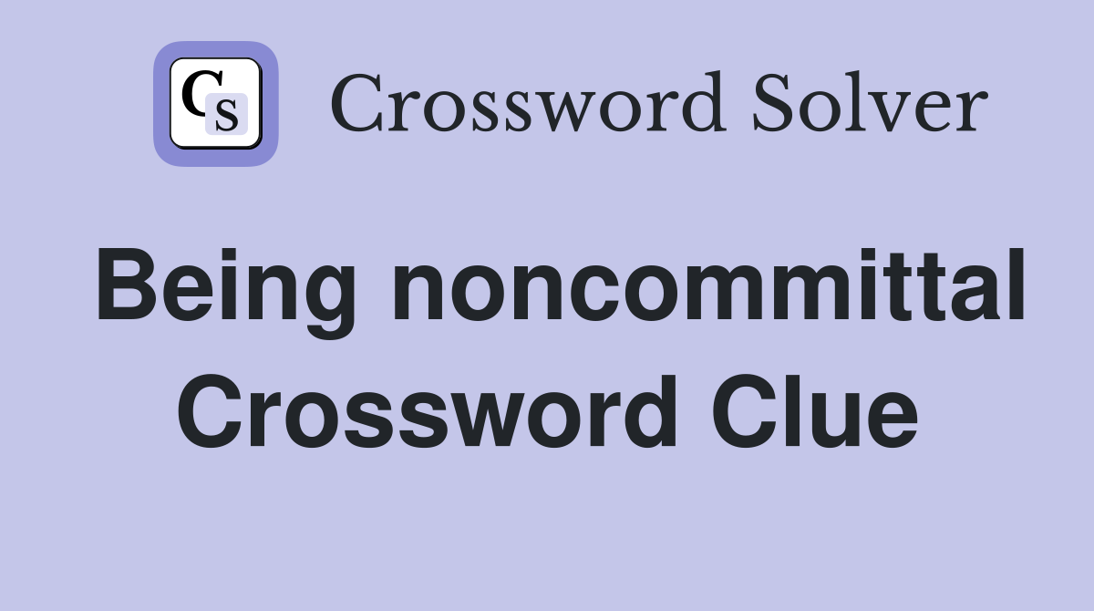 Being noncommittal Crossword Clue