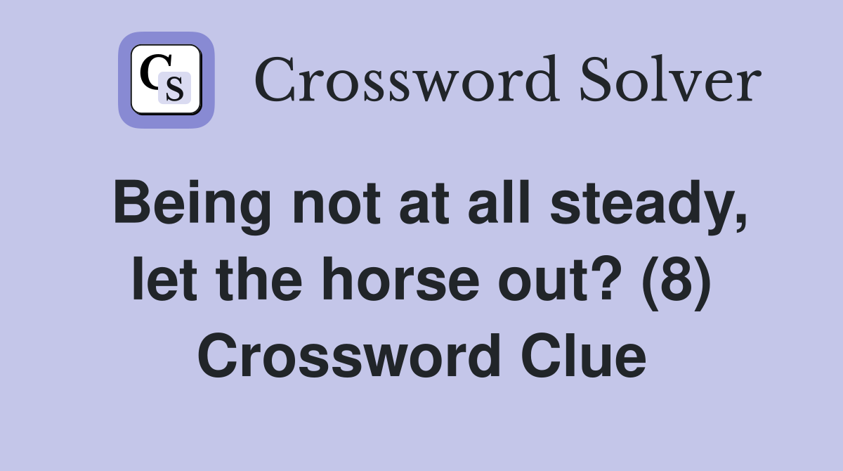 Being not at all steady, let the horse out? (8) Crossword Clue