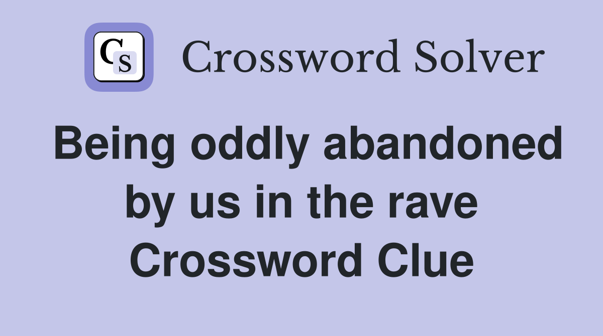 Being oddly abandoned by us in the rave Crossword Clue