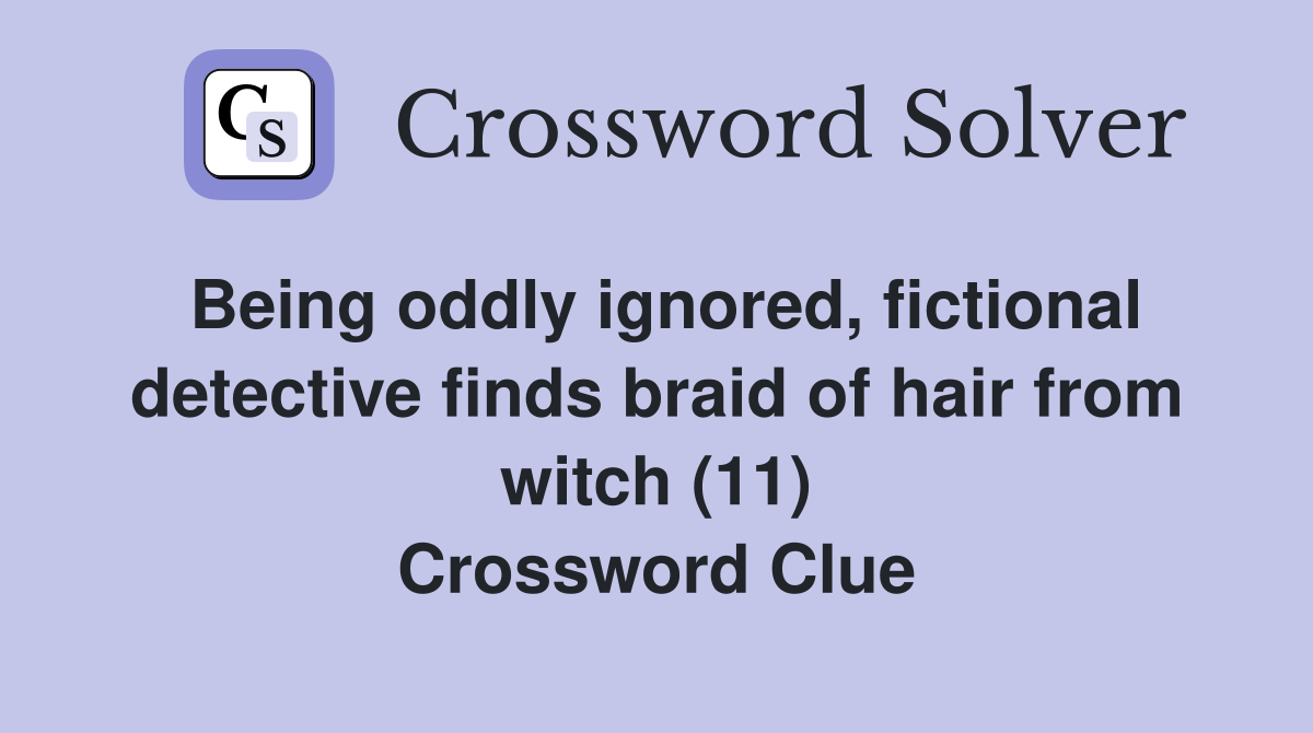 Being oddly ignored, fictional detective finds braid of hair from witch (11) Crossword Clue