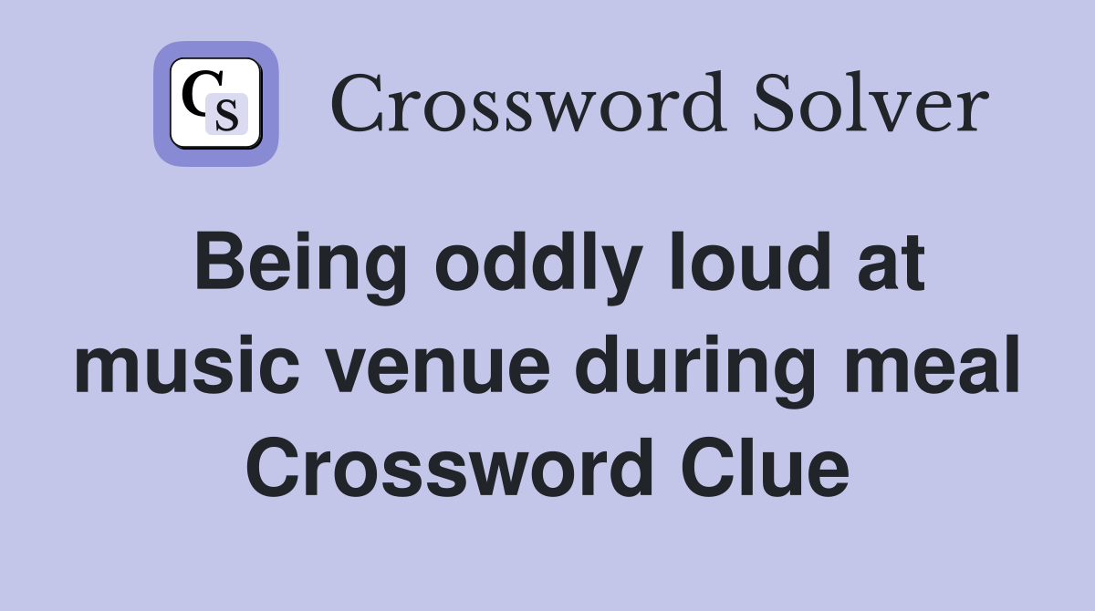 Being oddly loud at music venue during meal Crossword Clue
