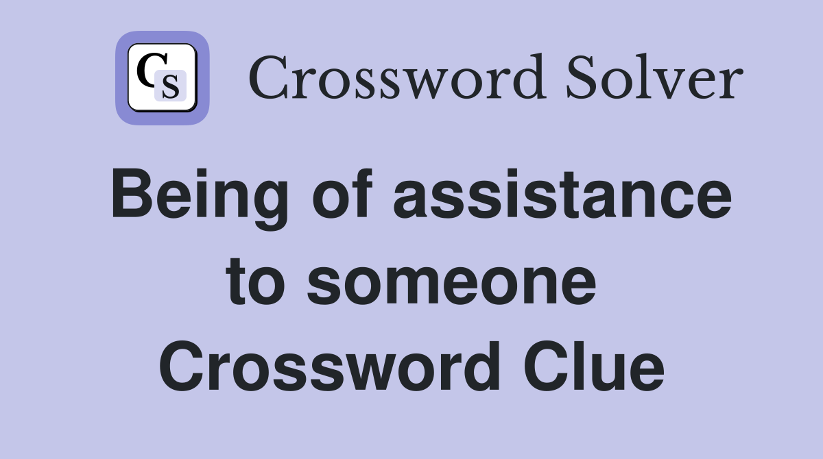 Being of assistance to someone Crossword Clue