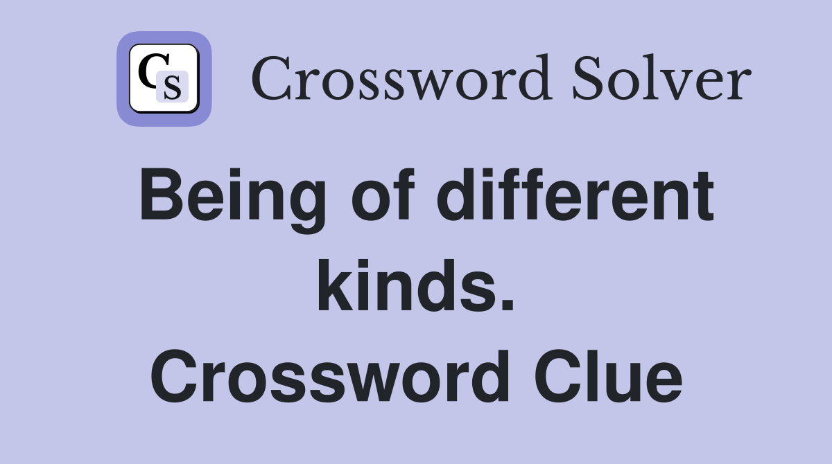 Being of different kinds. Crossword Clue