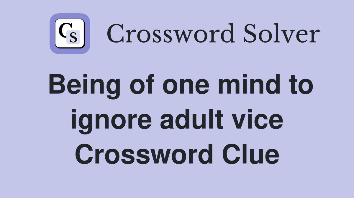 Being of one mind to ignore adult vice Crossword Clue