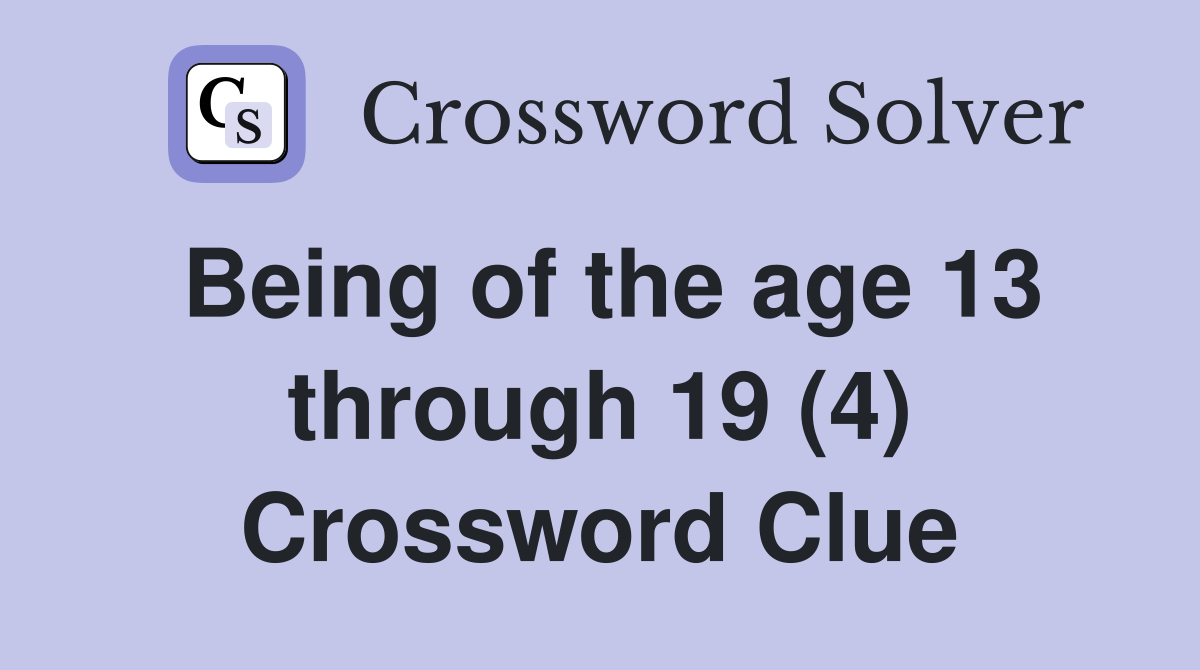 Being of the age 13 through 19 (4) Crossword Clue