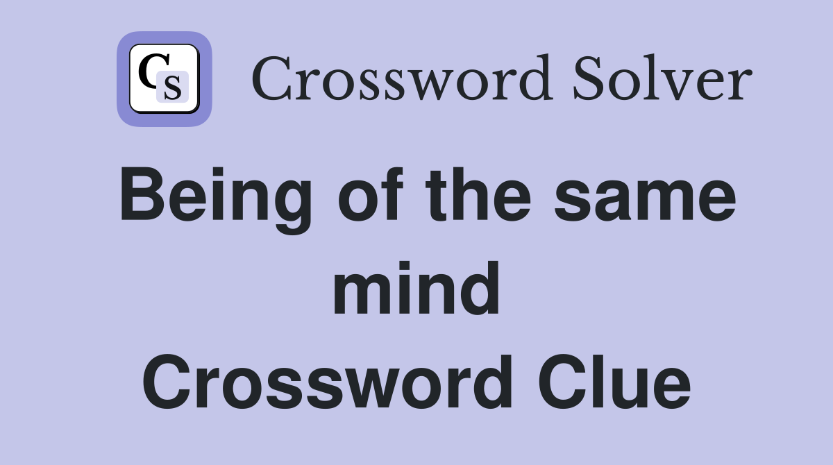 Being of the same mind Crossword Clue