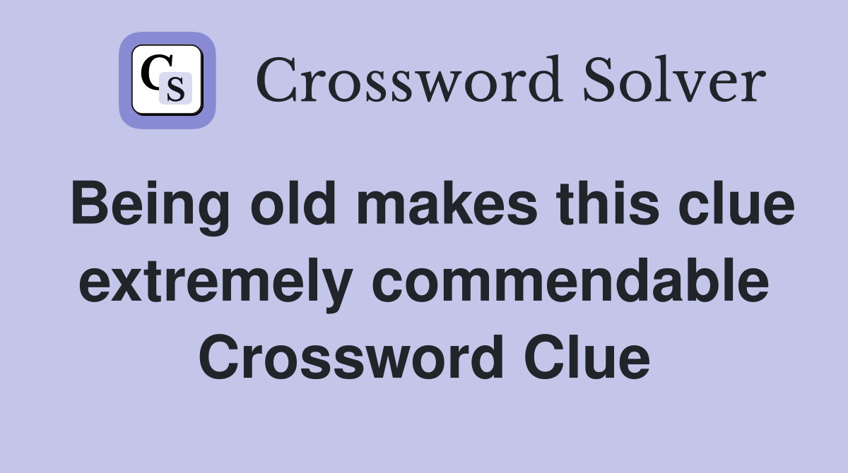 Being old makes this clue extremely commendable Crossword Clue