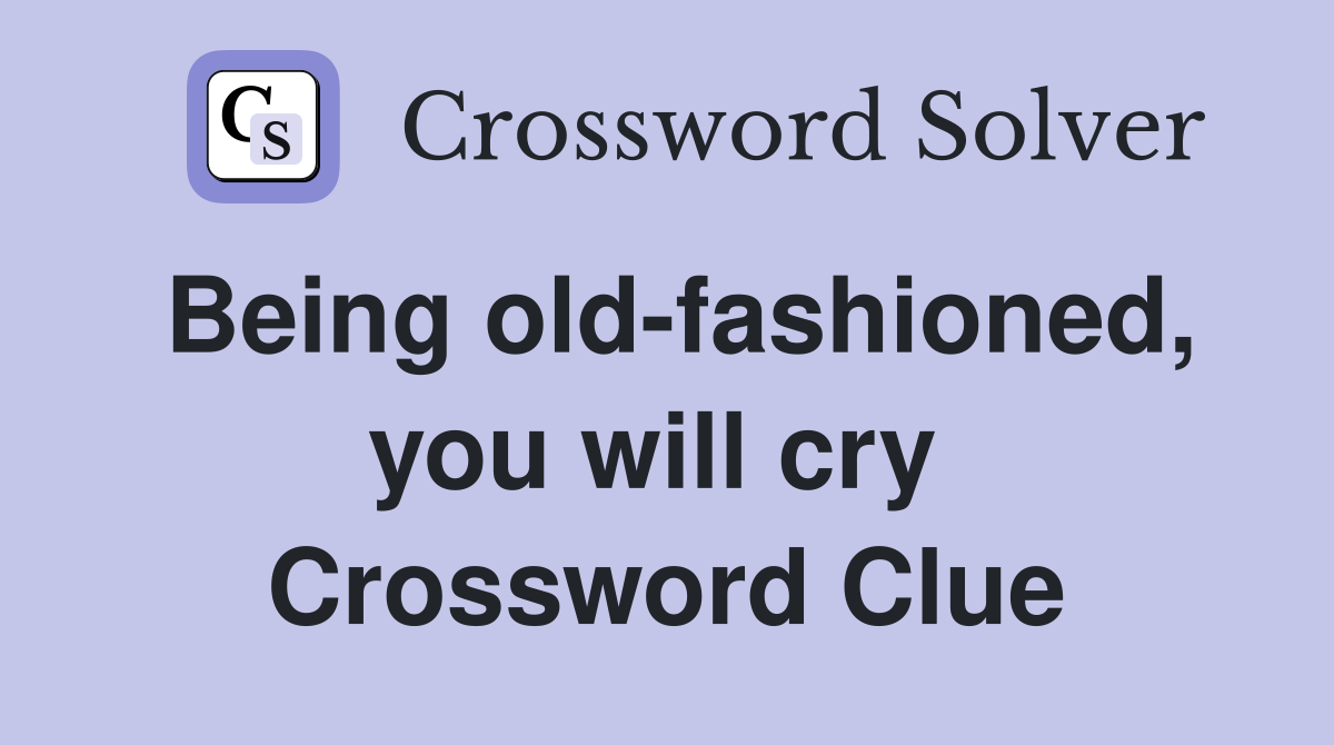 Being old-fashioned, you will cry  Crossword Clue