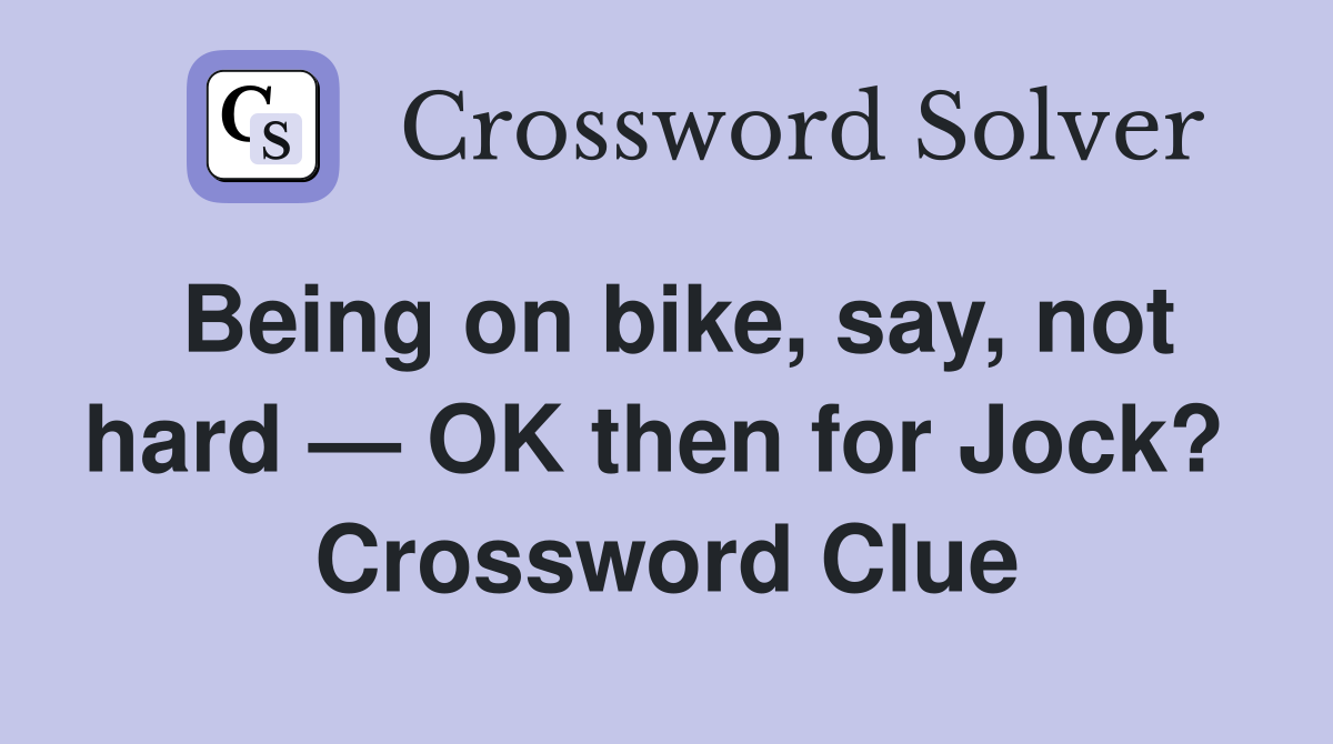 Being on bike, say, not hard — OK then for Jock?  Crossword Clue