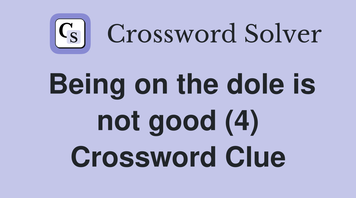 Being on the dole is not good (4) Crossword Clue
