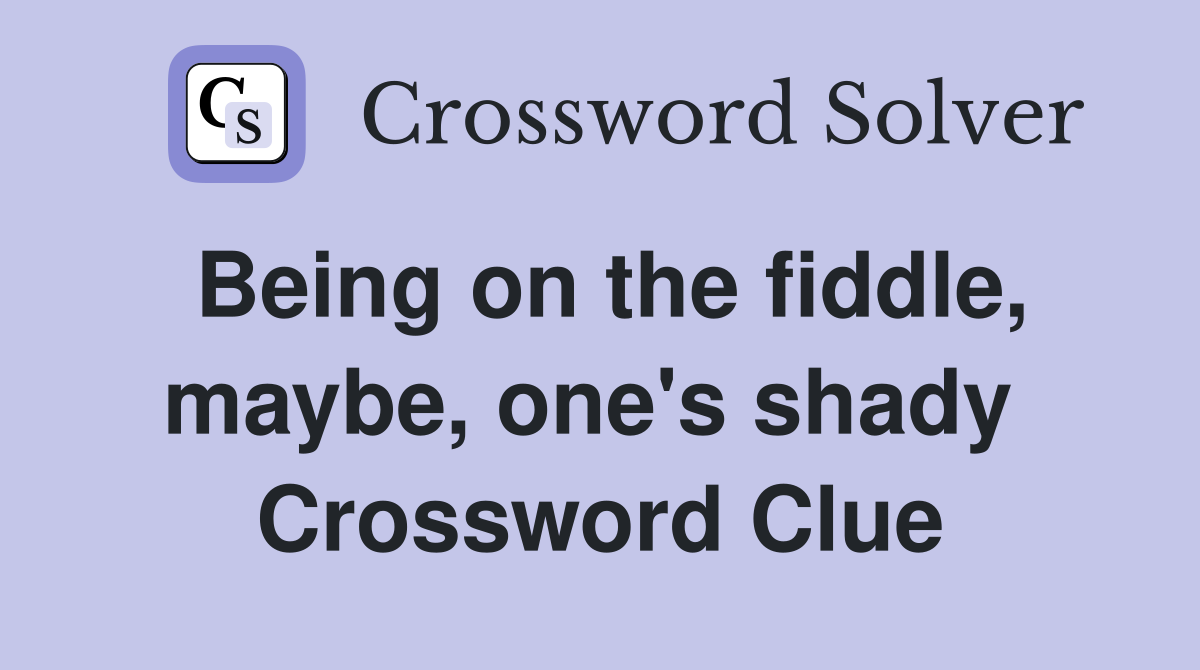 Being on the fiddle, maybe, one's shady  Crossword Clue