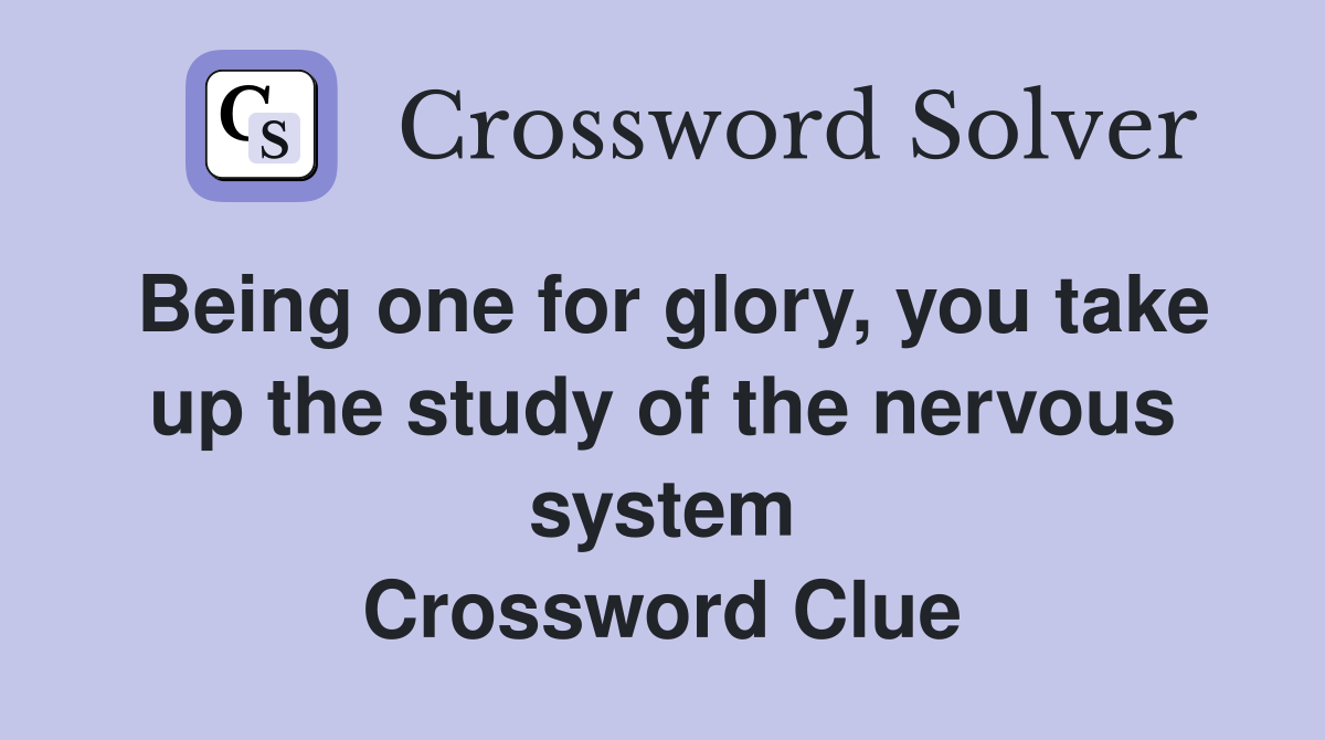 Being one for glory, you take up the study of the nervous system Crossword Clue