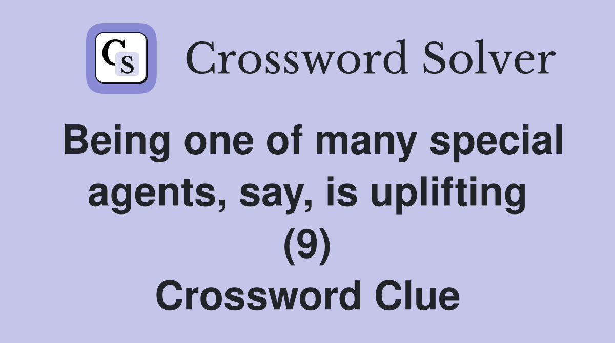 Being one of many special agents, say, is uplifting (9) Crossword Clue