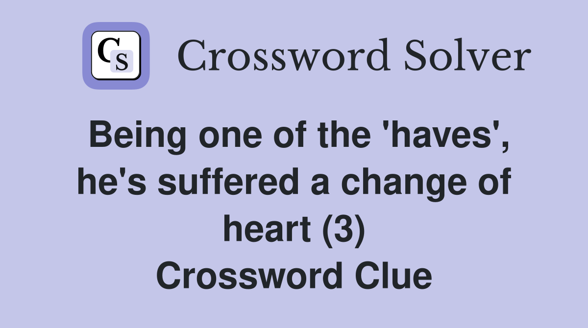 Being one of the 'haves', he's suffered a change of heart (3) Crossword Clue