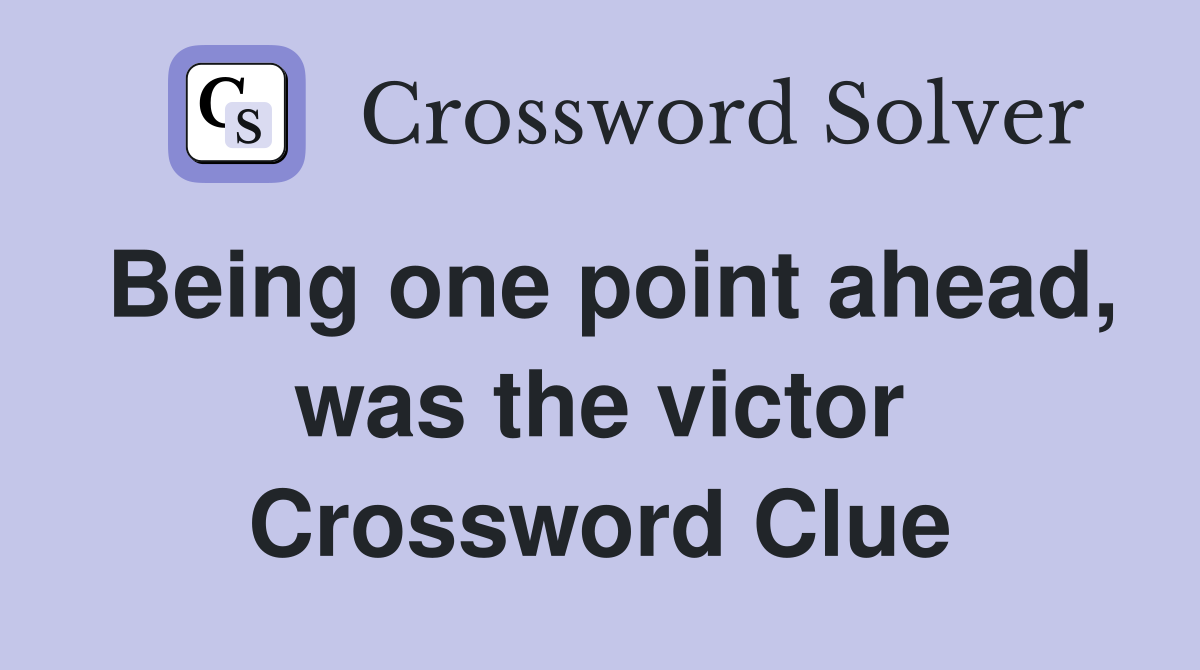 Being one point ahead, was the victor Crossword Clue