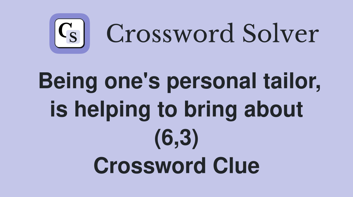 Being one's personal tailor, is helping to bring about (6,3) Crossword Clue