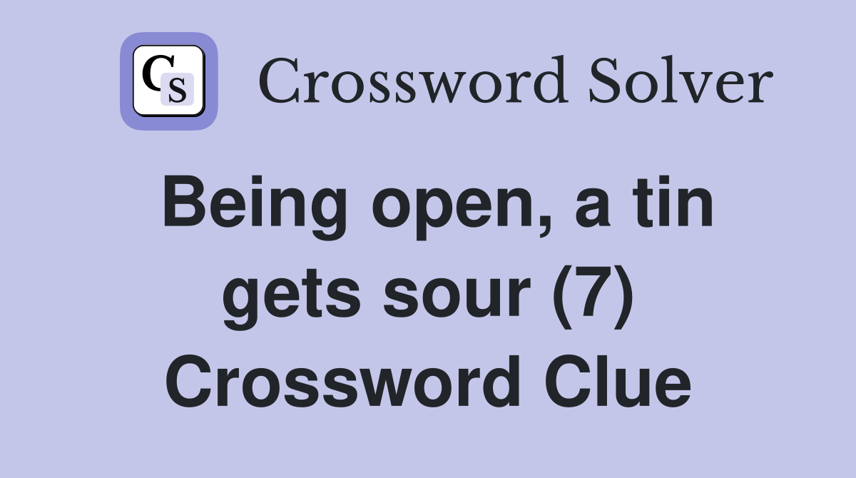 Being open, a tin gets sour (7) Crossword Clue
