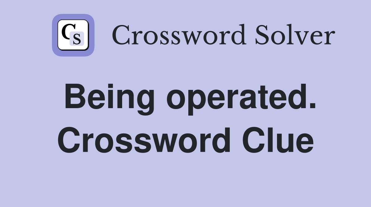 Being operated. Crossword Clue