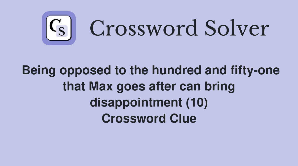 Being opposed to the hundred and fifty-one that Max goes after can bring disappointment (10) Crossword Clue