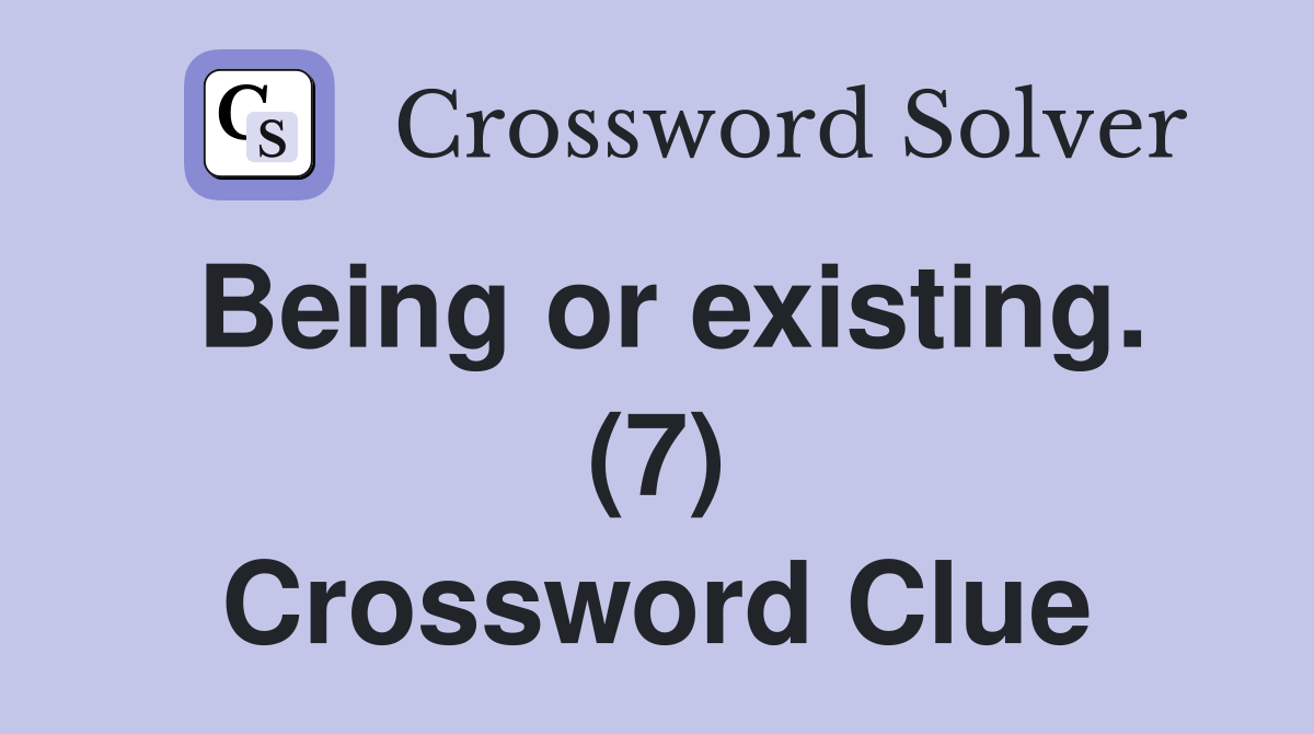 Being or existing. (7) Crossword Clue