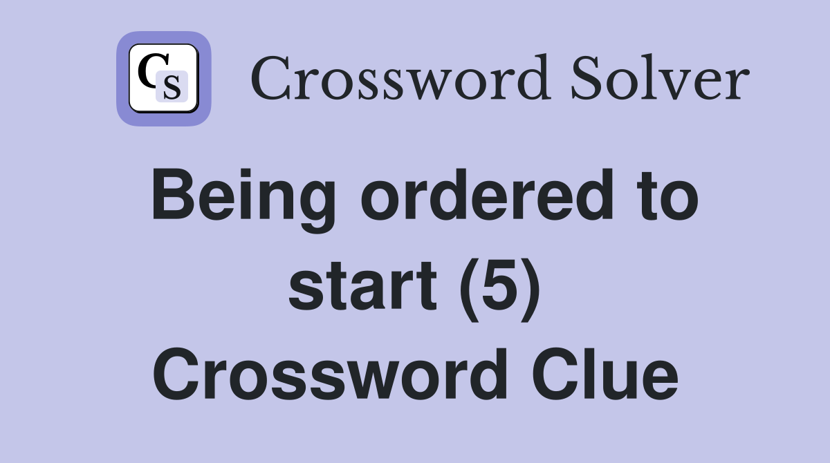 Being ordered to start (5) Crossword Clue