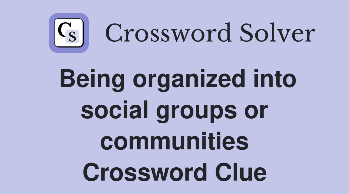 Being organized into social groups or communities Crossword Clue