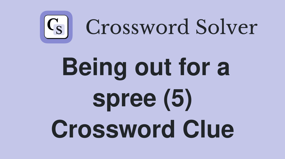 Being out for a spree (5) Crossword Clue