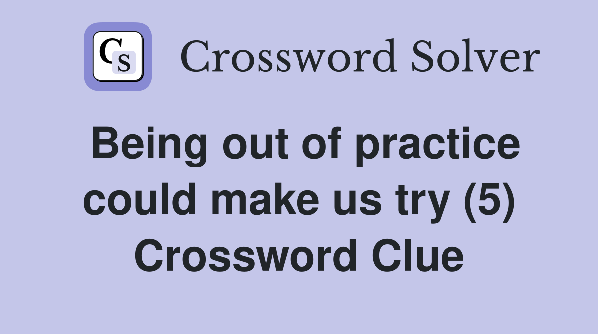 Being out of practice could make us try (5) Crossword Clue