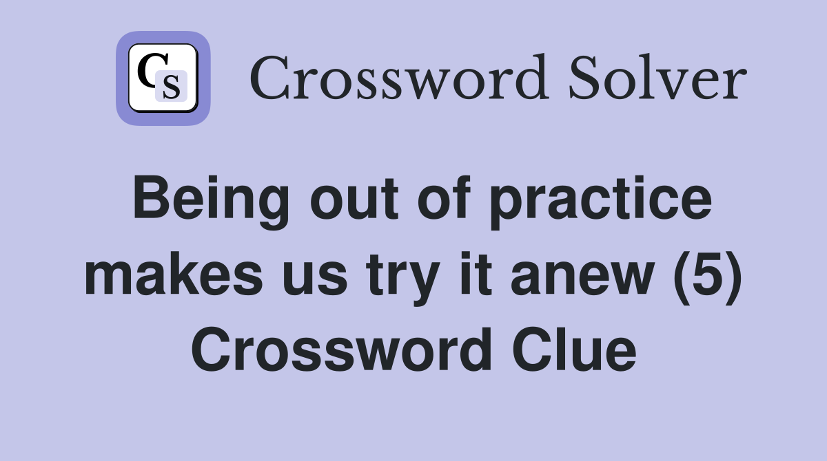 Being out of practice makes us try it anew (5) Crossword Clue