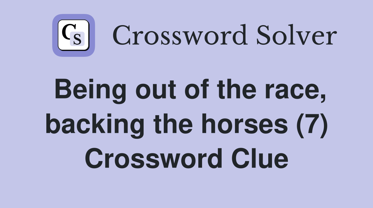 Being out of the race, backing the horses (7) Crossword Clue