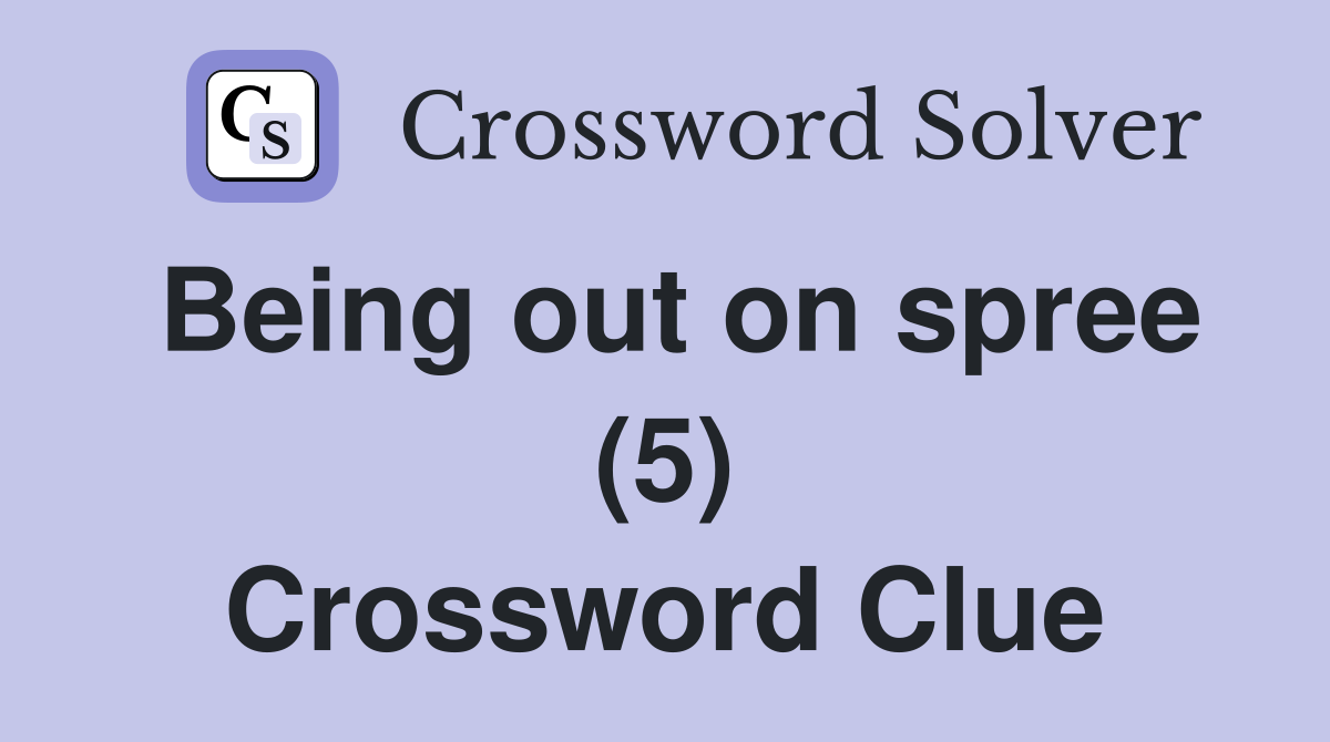 Being out on spree (5) Crossword Clue