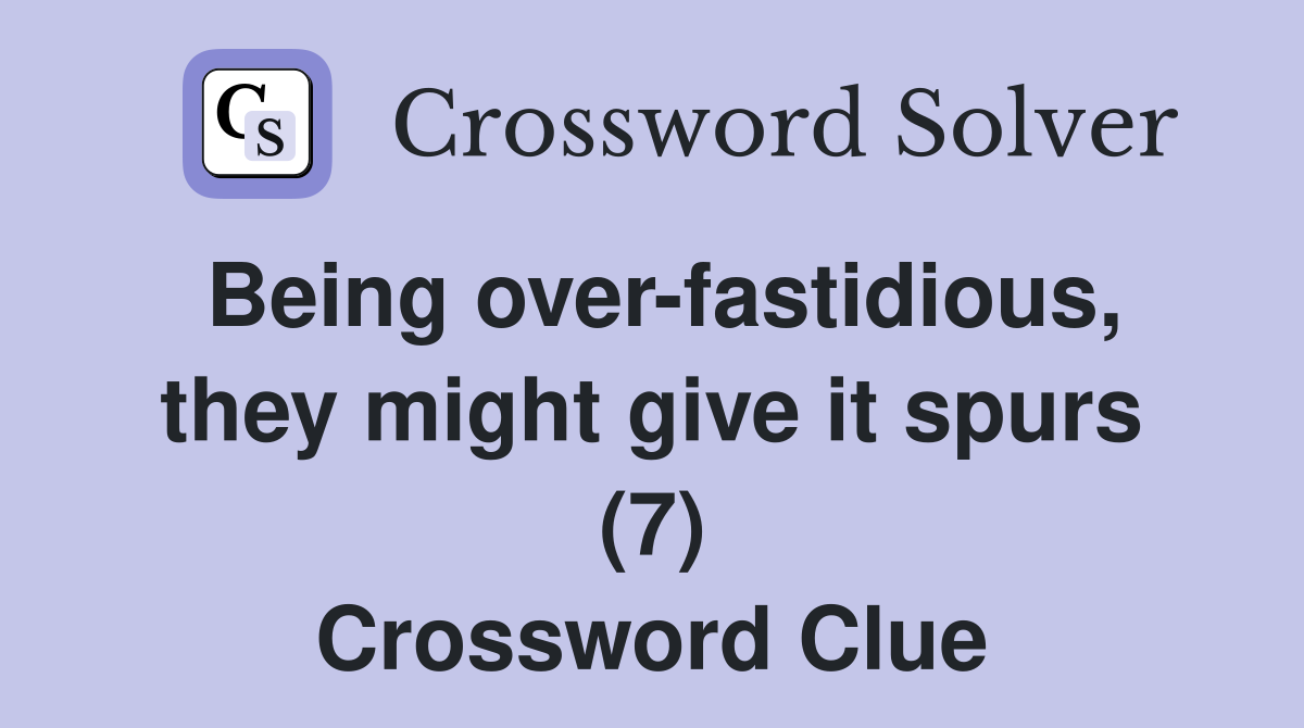 Being over-fastidious, they might give it spurs (7) Crossword Clue