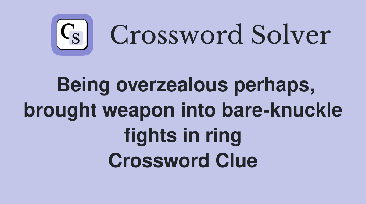 Being overzealous perhaps, brought weapon into bare-knuckle fights in ring Crossword Clue