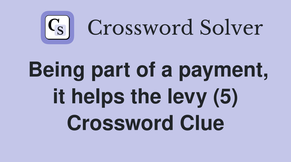 Being part of a payment, it helps the levy (5) Crossword Clue