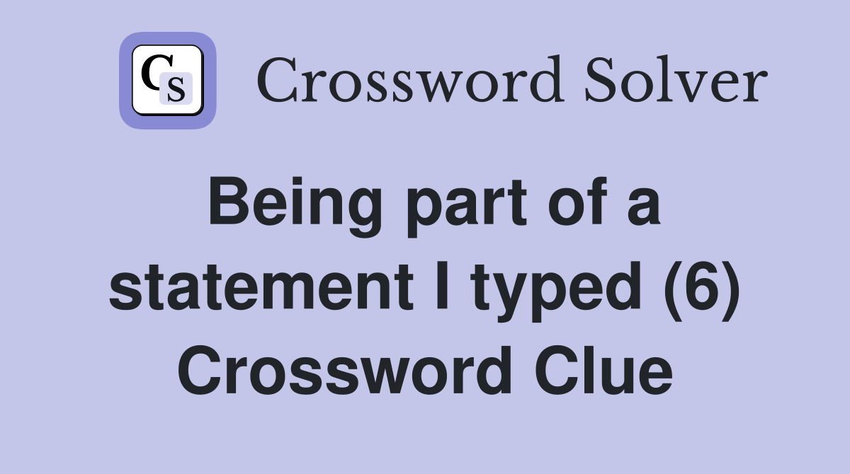 Being part of a statement I typed (6) Crossword Clue