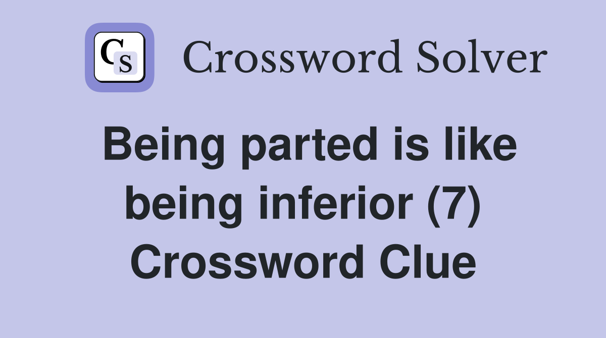 Being parted is like being inferior (7) Crossword Clue