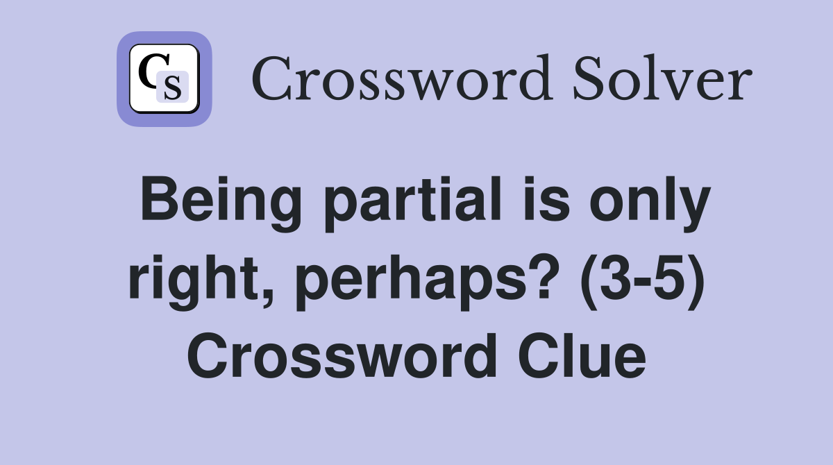 Being partial is only right, perhaps? (3-5) Crossword Clue
